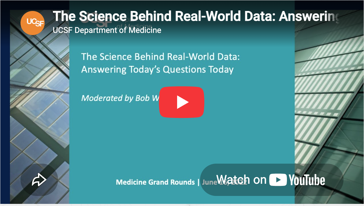 Thumbnail for UCSF Department of Medicine Grand Rounds: The Science Behind Real-World Data - Answering Today’s Questions Today. Click to open.